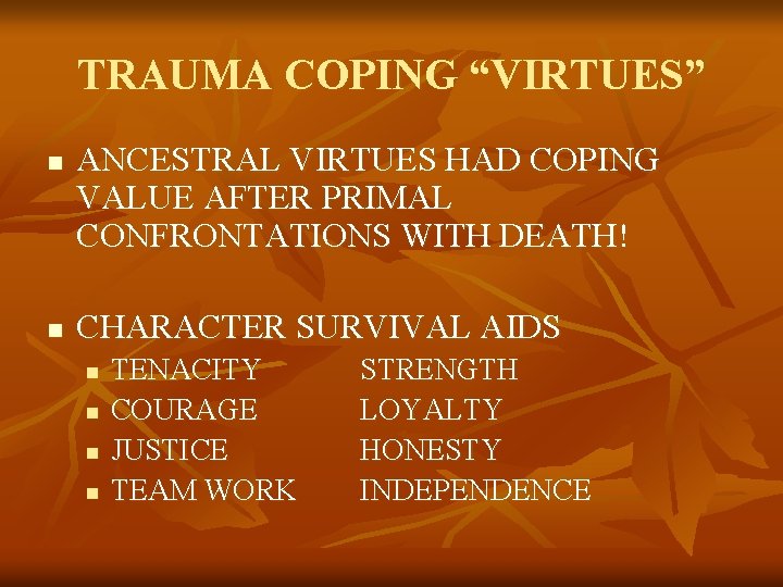 TRAUMA COPING “VIRTUES” n n ANCESTRAL VIRTUES HAD COPING VALUE AFTER PRIMAL CONFRONTATIONS WITH