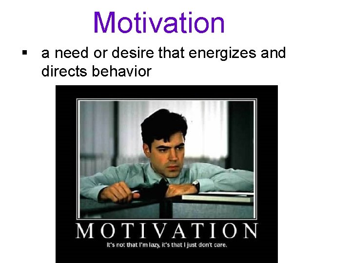 Motivation § a need or desire that energizes and directs behavior 