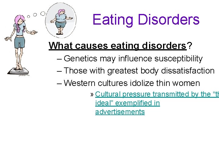 Eating Disorders What causes eating disorders? – Genetics may influence susceptibility – Those with