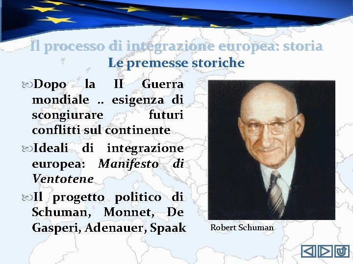 Il processo di integrazione europea: storia Le premesse storiche Dopo la II Guerra mondiale.