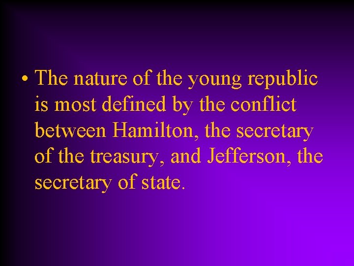  • The nature of the young republic is most defined by the conflict