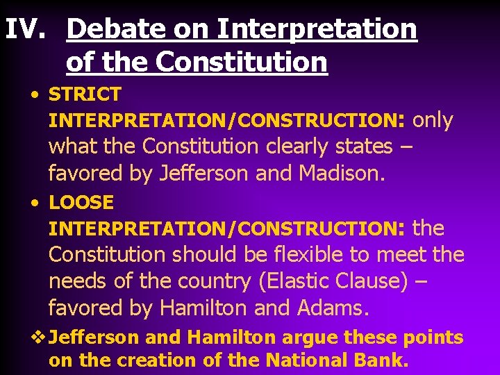 IV. Debate on Interpretation of the Constitution • STRICT INTERPRETATION/CONSTRUCTION: only what the Constitution
