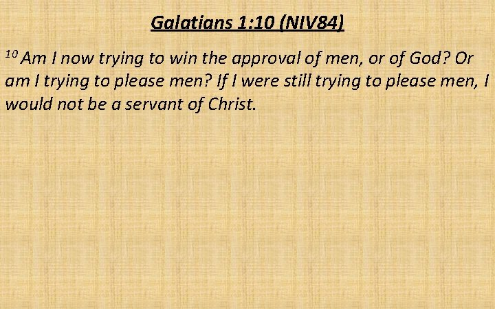 Galatians 1: 10 (NIV 84) 10 Am I now trying to win the approval