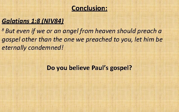 Conclusion: Galatians 1: 8 (NIV 84) 8 But even if we or an angel
