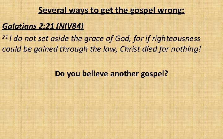 Several ways to get the gospel wrong: Galatians 2: 21 (NIV 84) 21 I