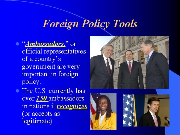 Foreign Policy Tools “Ambassadors, ” or official representatives of a country’s government are very