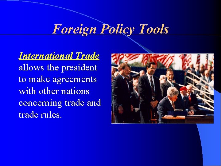 Foreign Policy Tools International Trade allows the president to make agreements with other nations