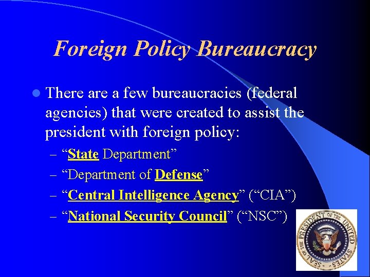 Foreign Policy Bureaucracy l There a few bureaucracies (federal agencies) that were created to