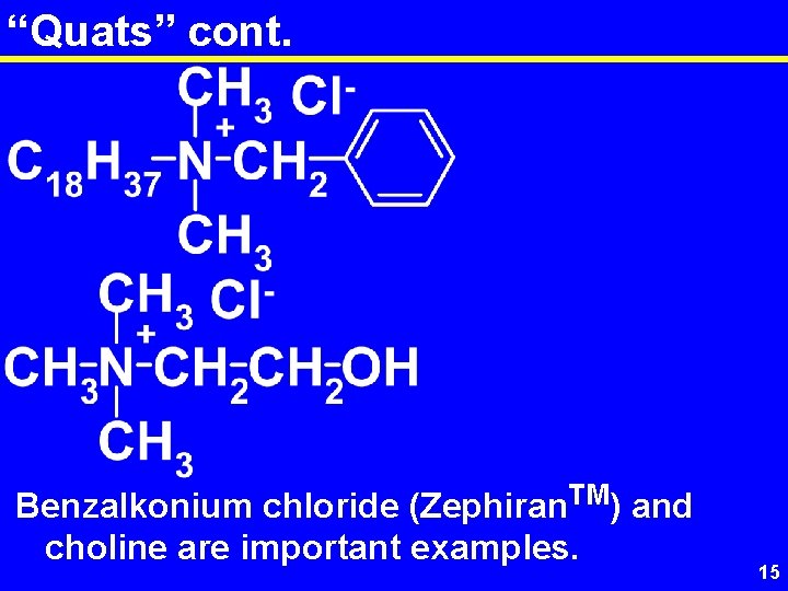 “Quats” cont. Benzalkonium chloride (Zephiran. TM) and choline are important examples. 15 