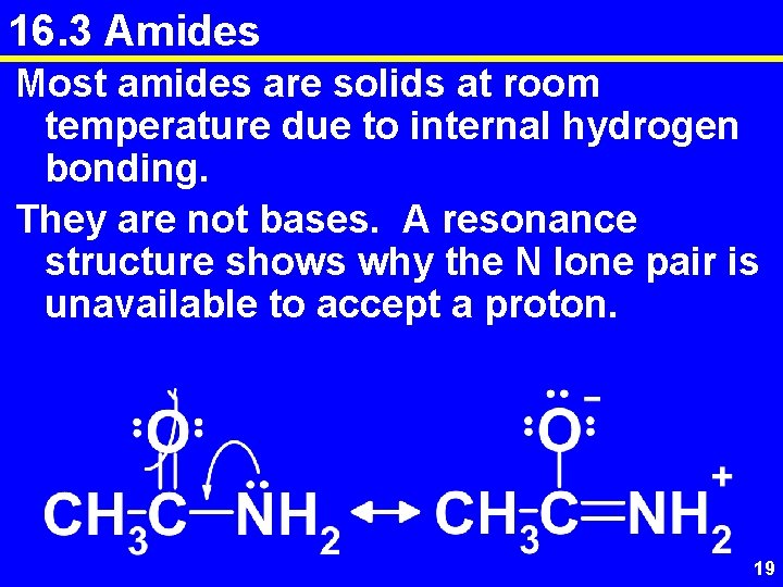 16. 3 Amides Most amides are solids at room temperature due to internal hydrogen