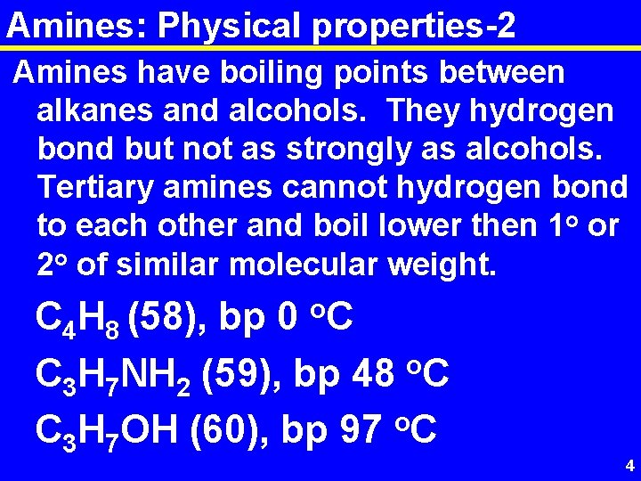 Amines: Physical properties-2 Amines have boiling points between alkanes and alcohols. They hydrogen bond