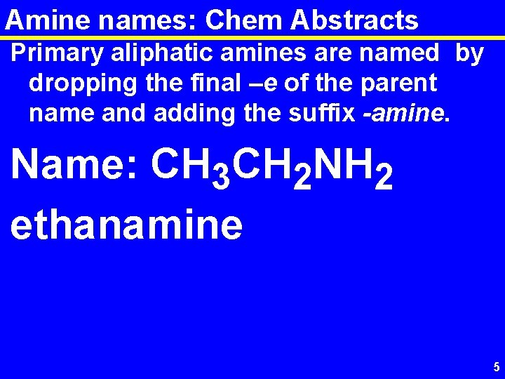 Amine names: Chem Abstracts Primary aliphatic amines are named by dropping the final –e