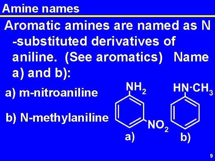 Amine names Aromatic amines are named as N -substituted derivatives of aniline. (See aromatics)