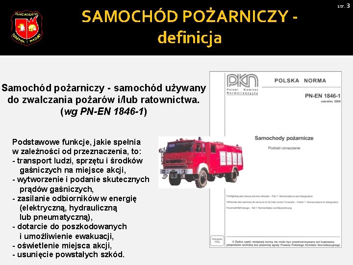 SAMOCHÓD POŻARNICZY definicja Samochód pożarniczy - samochód używany do zwalczania pożarów i/lub ratownictwa. (wg