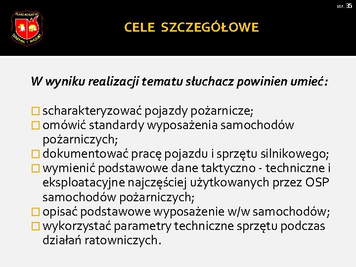 str. 35 CELE SZCZEGÓŁOWE W wyniku realizacji tematu słuchacz powinien umieć: � scharakteryzować pojazdy