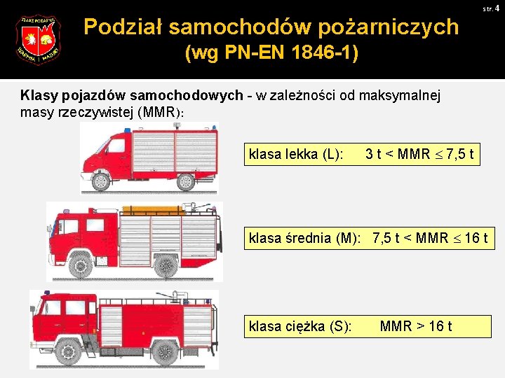 str. 4 Podział samochodów pożarniczych (wg PN-EN 1846 -1) Klasy pojazdów samochodowych - w