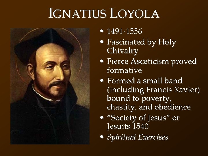 IGNATIUS LOYOLA • 1491 -1556 • Fascinated by Holy Chivalry • Fierce Asceticism proved