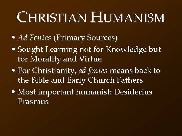 CHRISTIAN HUMANISM • Ad Fontes (Primary Sources) • Sought Learning not for Knowledge but