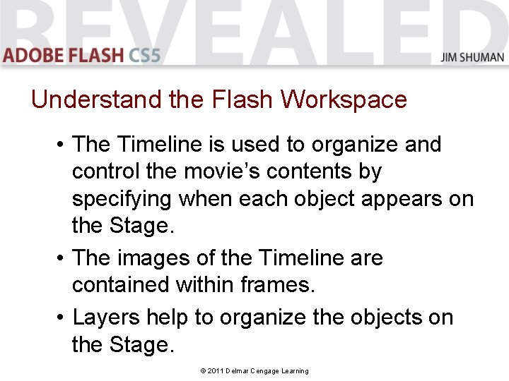 Understand the Flash Workspace • The Timeline is used to organize and control the