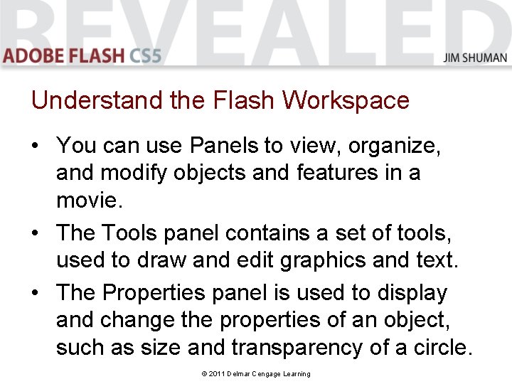 Understand the Flash Workspace • You can use Panels to view, organize, and modify