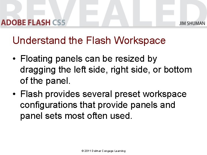 Understand the Flash Workspace • Floating panels can be resized by dragging the left