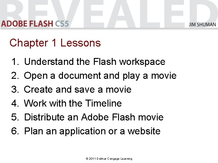 Chapter 1 Lessons 1. 2. 3. 4. 5. 6. Understand the Flash workspace Open