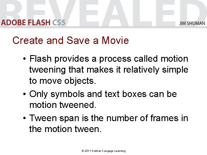 Create and Save a Movie • Flash provides a process called motion tweening that