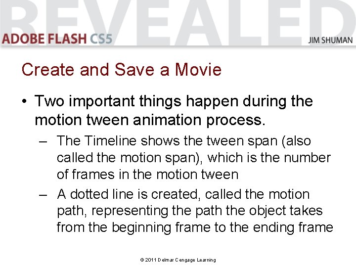 Create and Save a Movie • Two important things happen during the motion tween