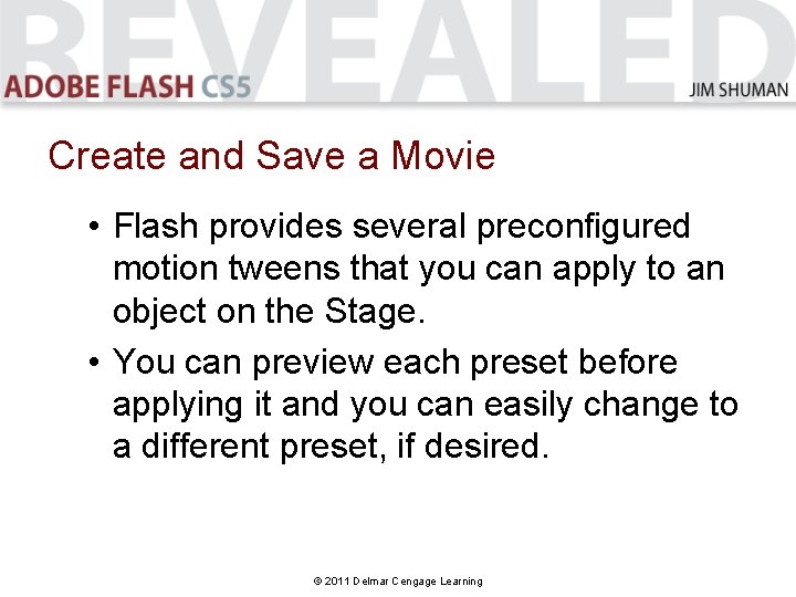 Create and Save a Movie • Flash provides several preconfigured motion tweens that you