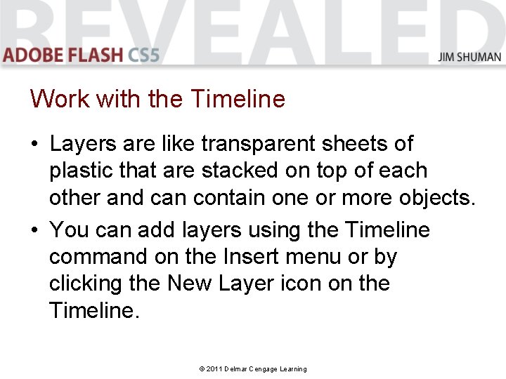 Work with the Timeline • Layers are like transparent sheets of plastic that are