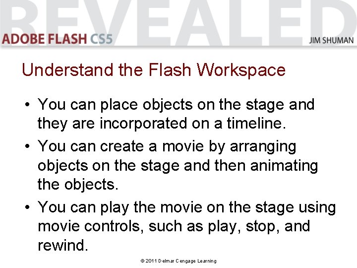 Understand the Flash Workspace • You can place objects on the stage and they