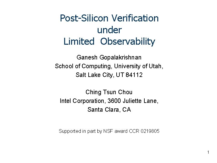 Post-Silicon Verification under Limited Observability Ganesh Gopalakrishnan School of Computing, University of Utah, Salt