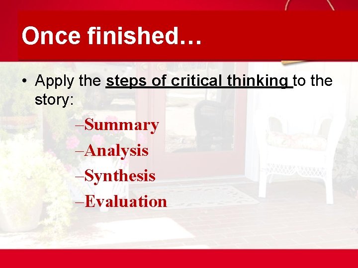 Once finished… • Apply the steps of critical thinking to the story: –Summary –Analysis