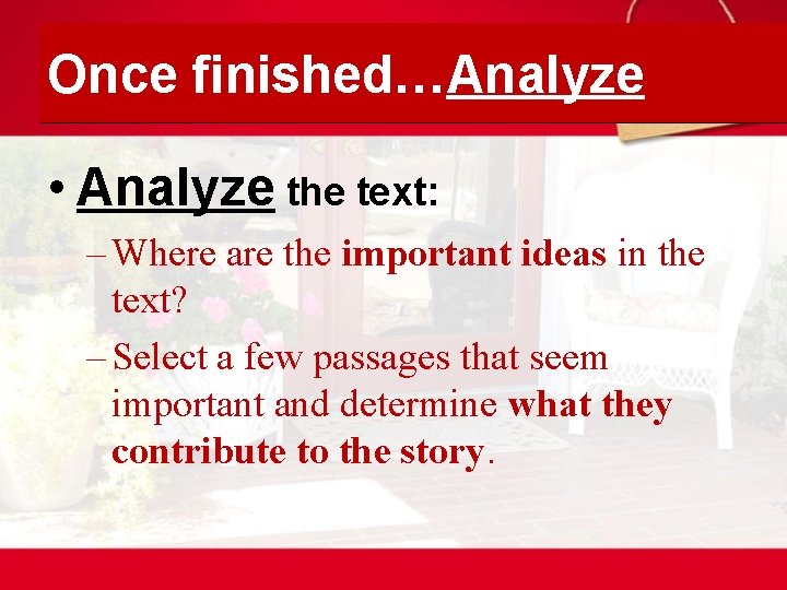 Once finished…Analyze • Analyze the text: – Where are the important ideas in the