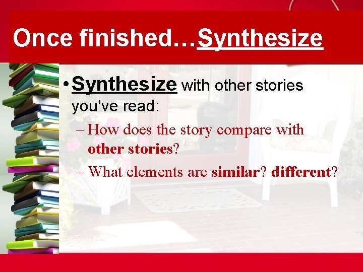 Once finished…Synthesize • Synthesize with other stories you’ve read: – How does the story