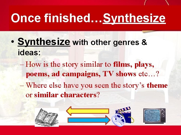 Once finished…Synthesize • Synthesize with other genres & ideas: – How is the story