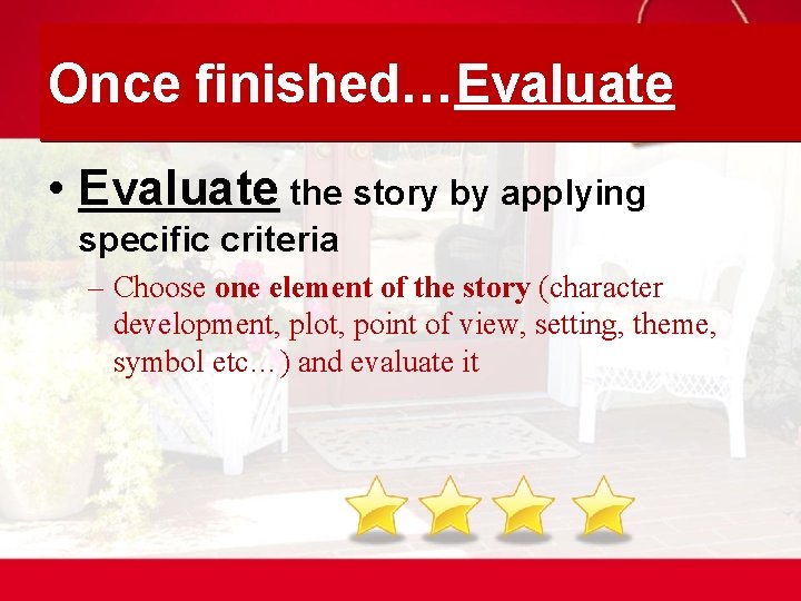 Once finished…Evaluate • Evaluate the story by applying specific criteria – Choose one element