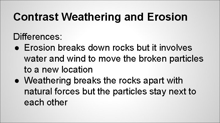 Contrast Weathering and Erosion Differences: ● Erosion breaks down rocks but it involves water