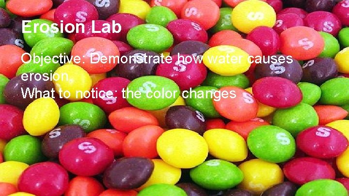 Erosion Lab Objective: Demonstrate how water causes erosion. What to notice: the color changes