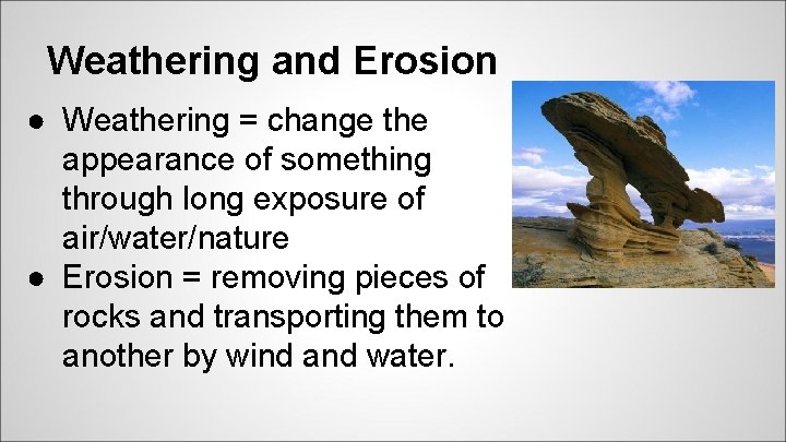Weathering and Erosion ● Weathering = change the appearance of something through long exposure