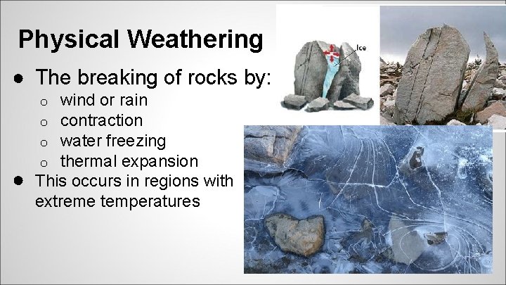 Physical Weathering ● The breaking of rocks by: ● wind or rain contraction water