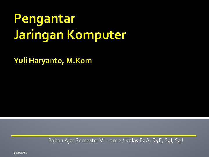 Pengantar Jaringan Komputer Yuli Haryanto, M. Kom Bahan Ajar Semester VI – 2012 /