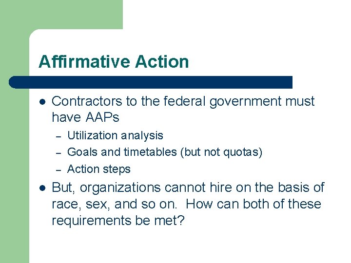 Affirmative Action l Contractors to the federal government must have AAPs – – –