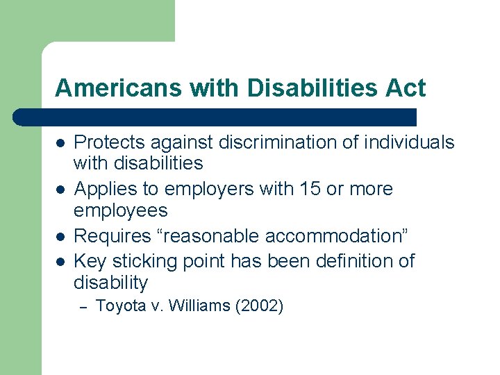 Americans with Disabilities Act l l Protects against discrimination of individuals with disabilities Applies