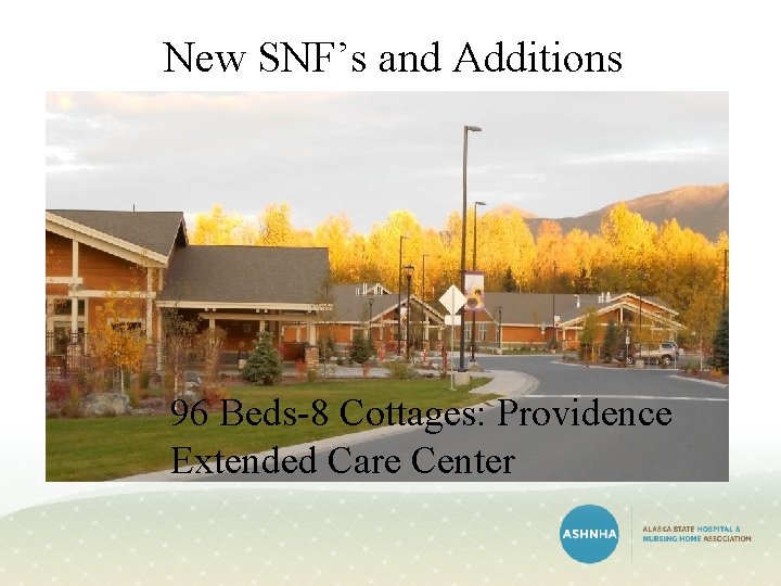 New SNF’s and Additions 96 Beds-8 Cottages: Providence Extended Care Center 