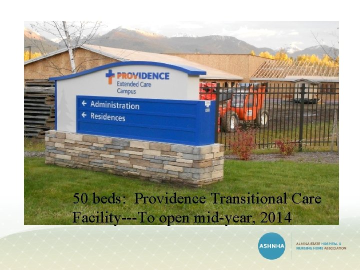 50 beds: Providence Transitional Care Facility---To open mid-year, 2014 