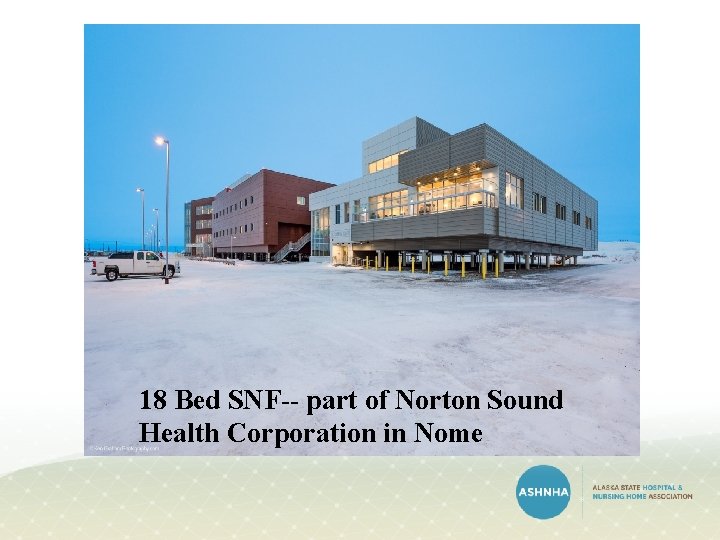 18 Bed SNF-- part of Norton Sound Health Corporation in Nome 