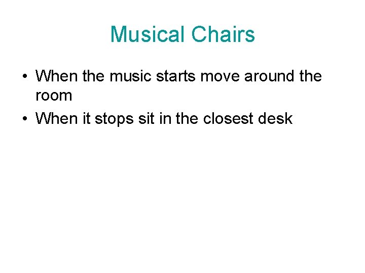 Musical Chairs • When the music starts move around the room • When it