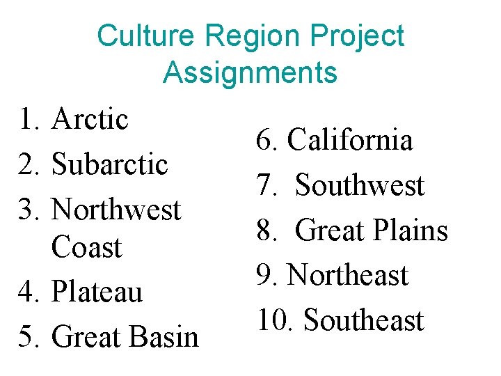Culture Region Project Assignments 1. Arctic 2. Subarctic 3. Northwest Coast 4. Plateau 5.