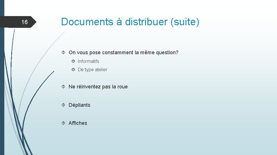 16 Documents à distribuer (suite) On vous pose constamment la même question? Informatifs De